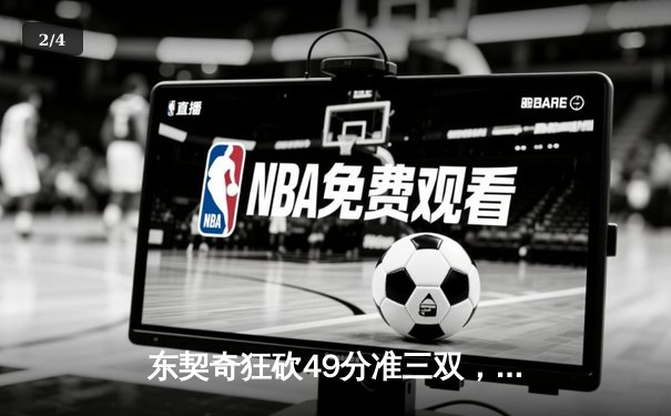 东契奇狂砍49分准三双，独行侠加时险胜篮网迎五连胜 - 2
