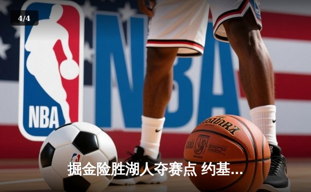 掘金险胜湖人夺赛点 约基奇三双詹姆斯30分难救主 - 4