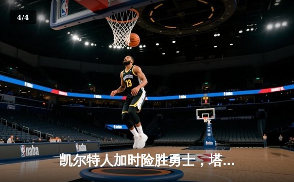 凯尔特人加时险胜勇士，塔图姆44分创赛季新高 - 4