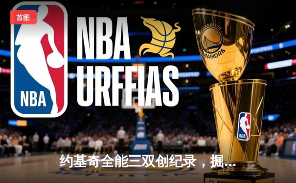 约基奇全能三双创纪录，掘金加时险胜勇士锁定季后赛席位