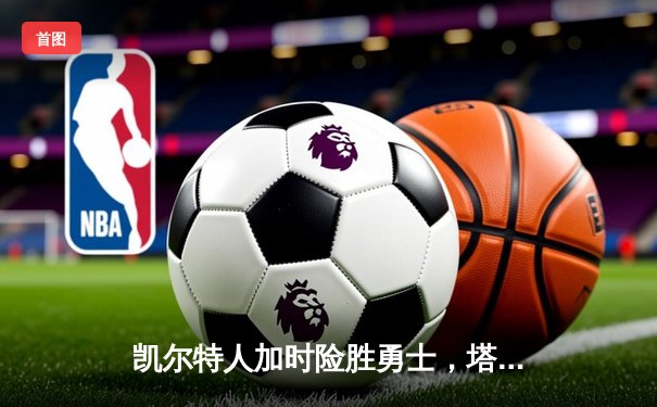 凯尔特人加时险胜勇士，塔图姆44分创赛季新高