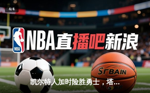 凯尔特人加时险胜勇士，塔图姆44分创赛季新高 - 4